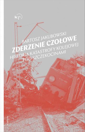 krobert12345 - Zderzenie czołowe. Historia katastrofy kolejowej pod Szczekocinami - Bartosz Jakubowski.jpg